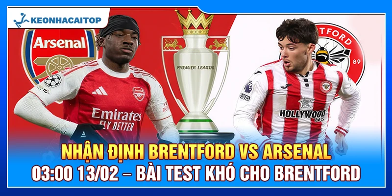 Nhận Định Brentford Vs Arsenal 03:00 13/02 – Bài Test Khó Cho Brentford