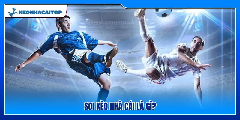 Giới thiệu về soi kèo nhà cái và các yếu tố quan trọng 